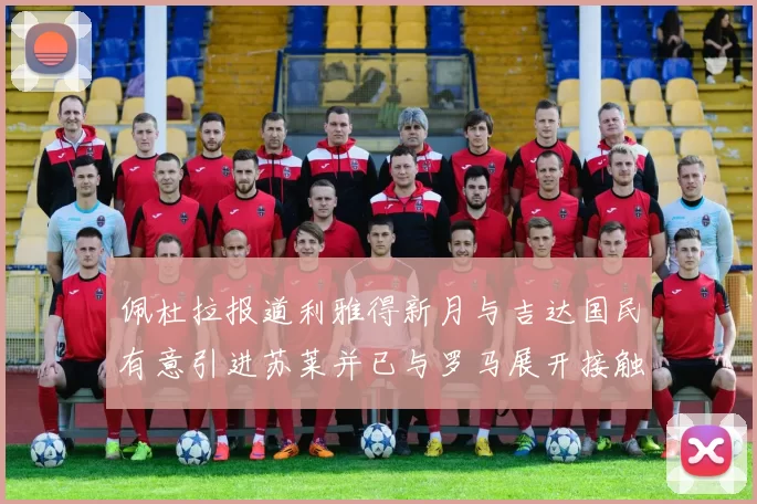 佩杜拉报道利雅得新月与吉达国民有意引进苏莱并已与罗马展开接触