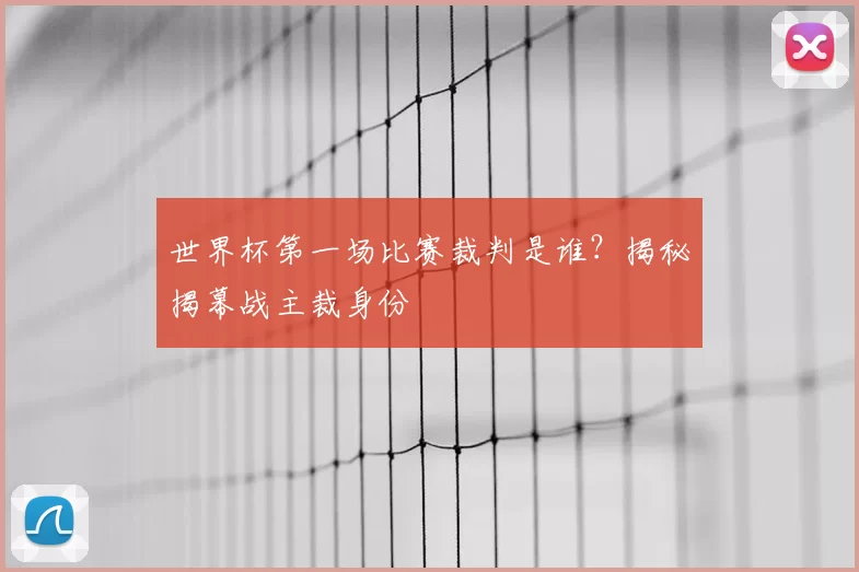 世界杯第一场比赛裁判是谁？揭秘揭幕战主裁身份