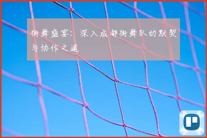 街舞盛宴:深入成都街舞队的默契与协作之道