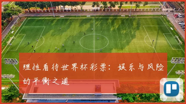 理性看待世界杯彩票:娱乐与风险的平衡之道