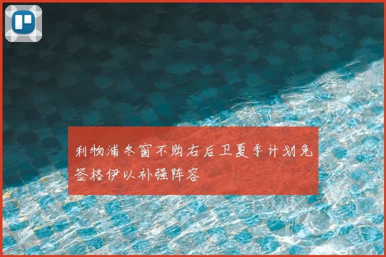 利物浦冬窗不购右后卫夏季计划免签格伊以补强阵容