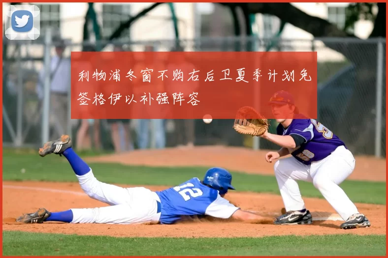 利物浦冬窗不购右后卫夏季计划免签格伊以补强阵容