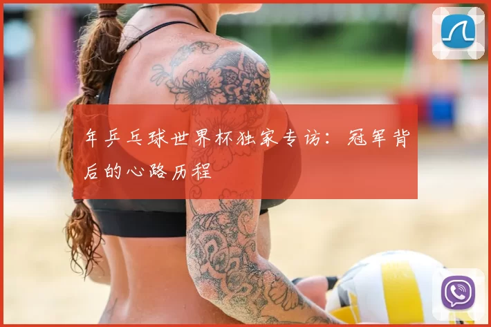 年乒乓球世界杯独家专访：冠军背后的心路历程