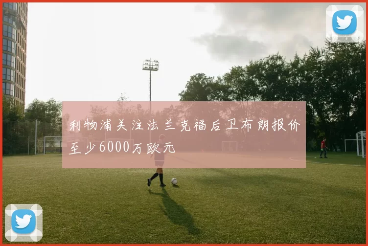 利物浦关注法兰克福后卫布朗报价至少6000万欧元