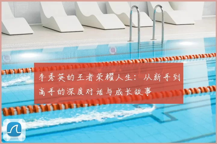 李秀英的王者荣耀人生：从新手到高手的深度对话与成长故事