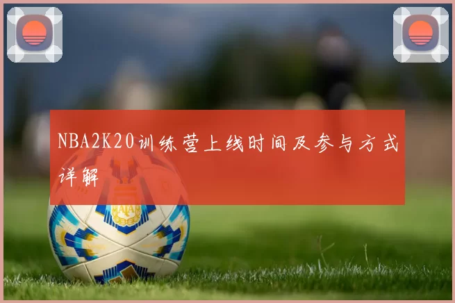 NBA2K20训练营上线时间及参与方式详解