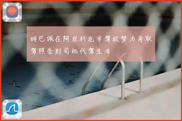 姆巴佩在阿尔科孔市驾校努力考取驾照告别司机代驾生活
