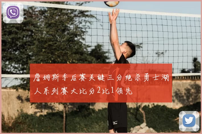 詹姆斯季后赛关键三分绝杀勇士湖人系列赛大比分2比1领先