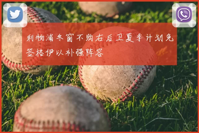 利物浦冬窗不购右后卫夏季计划免签格伊以补强阵容