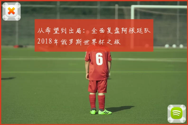 从希望到出局：全面复盘阿根廷队2018年俄罗斯世界杯之旅