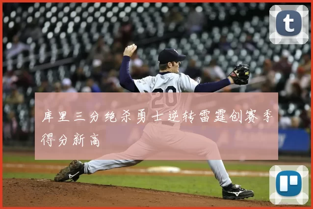 库里三分绝杀勇士逆转雷霆创赛季得分新高
