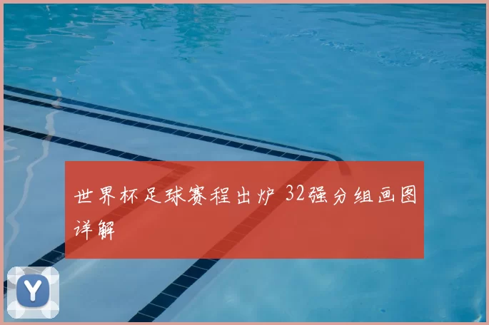 世界杯足球赛程出炉 32强分组画图详解