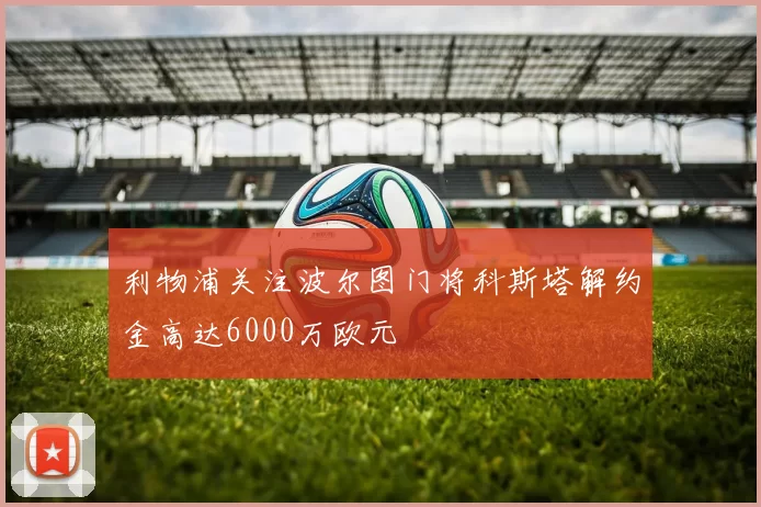 利物浦关注波尔图门将科斯塔解约金高达6000万欧元