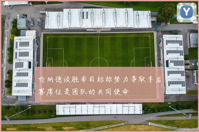 伦纳德谈胜率目标称努力争取季后赛席位是团队的共同使命