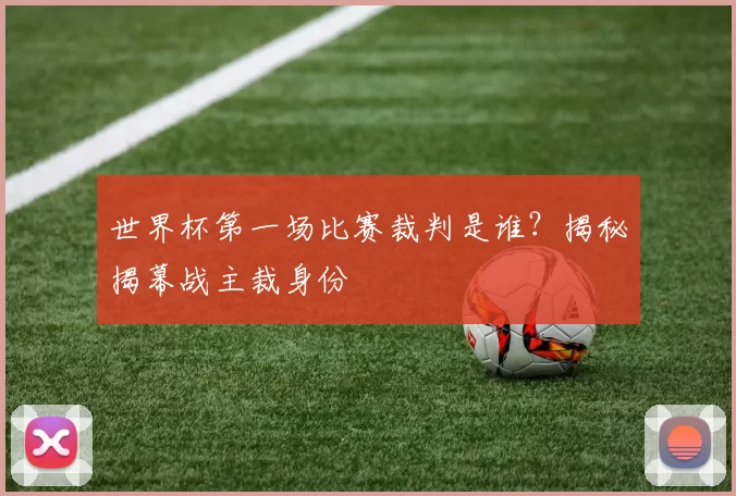 世界杯第一场比赛裁判是谁?揭秘揭幕战主裁身份