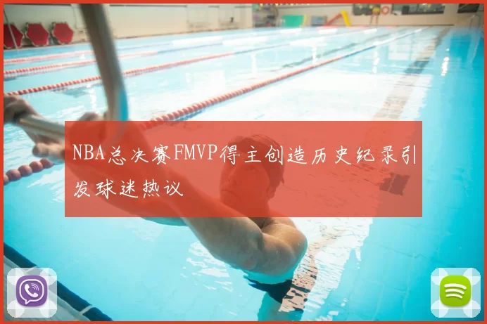NBA总决赛FMVP得主创造历史纪录引发球迷热议