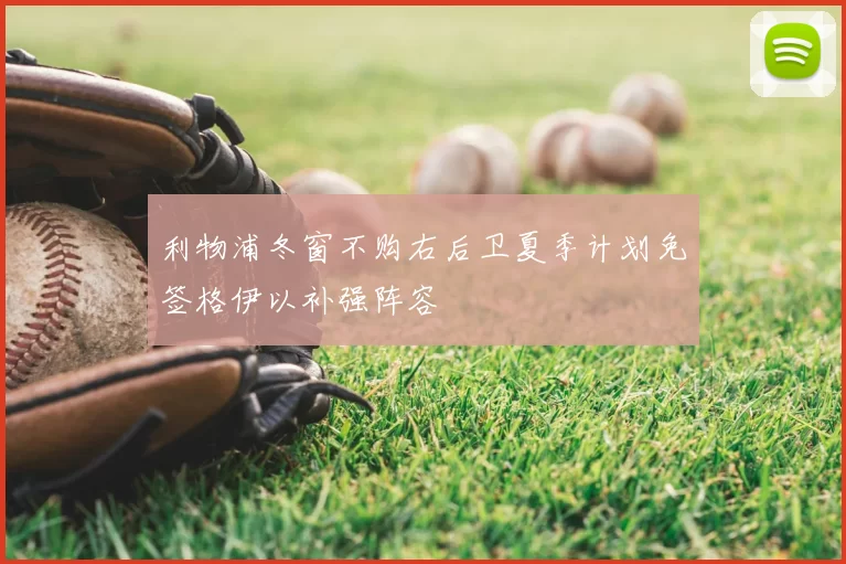 利物浦冬窗不购右后卫夏季计划免签格伊以补强阵容