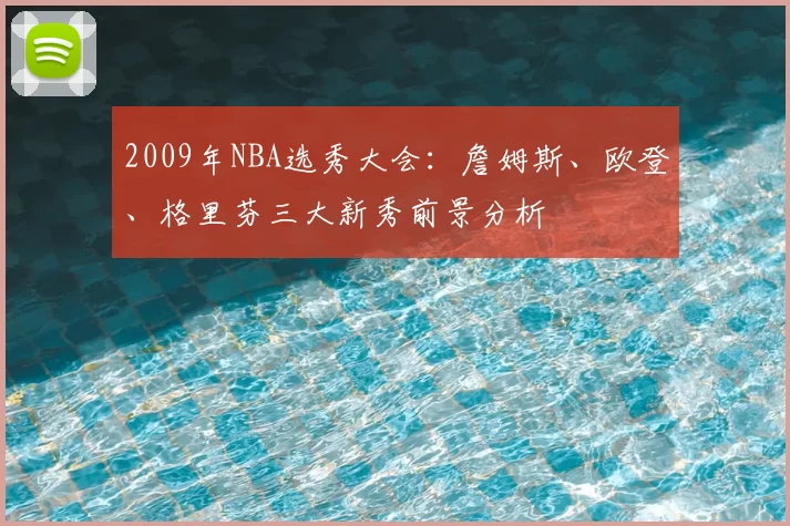 2009年NBA选秀大会:詹姆斯、欧登、格里芬三大新秀前景分析